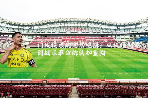 门线技术的底层逻辑：从机械判定到战术革命的认知重构