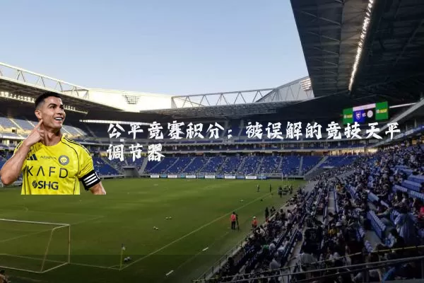 公平竞赛积分:被误解的竞技天平调节器