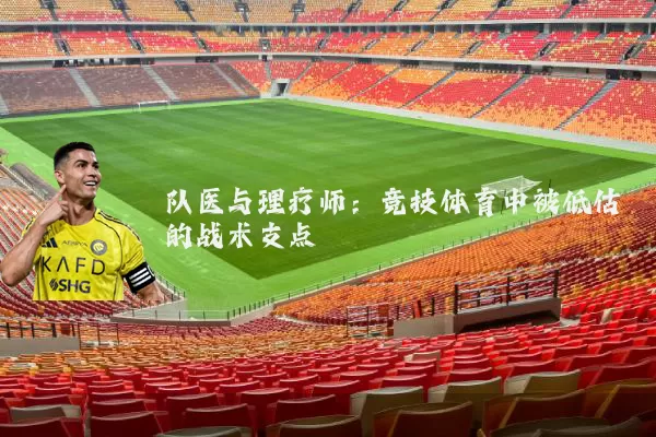 队医与理疗师:竞技体育中被低估的战术支点